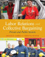Labor Relations and Collective Bargaining: Private and Public Sectors / Edition 10