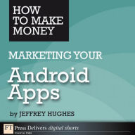 Title: How to Make Money Marketing Your Android Apps, Author: Jeffrey Hughes