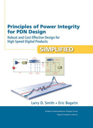 Title: Principles of Power Integrity for PDN Design--Simplified: Robust and Cost Effective Design for High Speed Digital Products, Author: Larry Smith