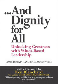 Title: And Dignity for All: Unlocking Greatness with Values-Based Leadership, Author: James Despain