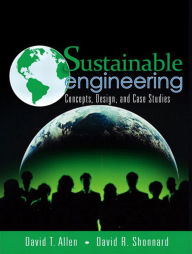 Title: Sustainable Engineering: Concepts, Design and Case Studies, Author: David Allen