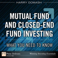 Title: Mutual Fund and Closed-End Fund Investing: What You Need to Know, Author: Harry Domash