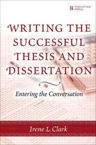 Title: Writing the Successful Thesis and Dissertation: Entering the Conversation, Author: Irene Clark