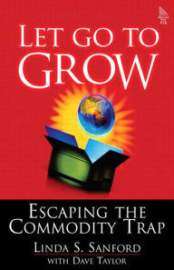 Title: Let Go To Grow: Escaping the Commodity Trap, Author: Linda S. Sanford