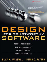 Title: Design for Trustworthy Software: Tools, Techniques, and Methodology of Developing Robust Software, Author: Bijay K. Jayaswal