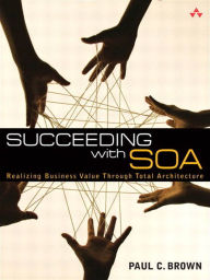 Title: Succeeding with SOA: Realizing Business Value Through Total Architecture, Author: Paul Brown