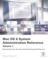 Title: Apple Training Series: Mac OS X System Administration Reference, Volume 1, Author: Schoun Regan