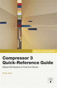 Title: Apple Pro Training Series: Compressor 3 Quick-Reference Guide, Author: Brian Gary