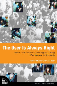 Title: User is Always Right, The: A Practical Guide to Creating and Using Personas for the Web, Author: Steve Mulder