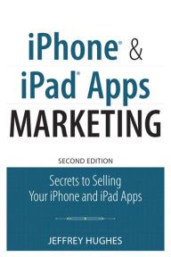 Title: iPhone and iPad Apps Marketing: Secrets to Selling Your iPhone and iPad Apps, Author: Jeffrey Hughes