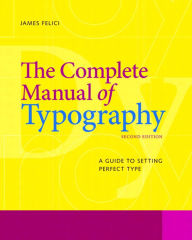 Title: Complete Manual of Typography, The: A Guide to Setting Perfect Type, Author: James Felici