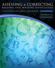 Title: Assessing and Correcting Reading and Writing Difficulties: A Student-Centered Classroom / Edition 5, Author: Thomas G. Gunning