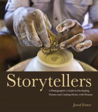 Title: Storytellers: A Photographer's Guide to Developing Themes and Creating Stories with Pictures, Author: Jerod Foster