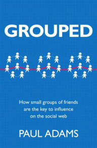 Title: Grouped: How Small Groups of Friends Are the Key to Influence on the Social Web, Author: Paul Adams