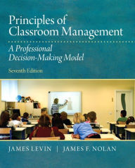 Title: Principles of Classroom Management: A Professional Decision-Making Model / Edition 7, Author: James Levin