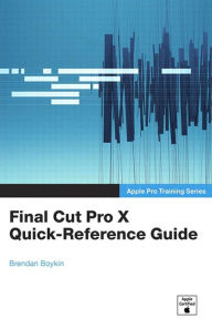 Title: Apple Pro Training Series: Final Cut Pro X Quick-Reference Guide, Author: Brendan Boykin