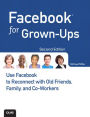 Facebook for Grown-Ups: Use Facebook to Reconnect with Old Friends, Family, and Co-Workers