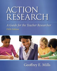 Title: Action Research: A Guide for the Teacher Researcher / Edition 5, Author: Geoffrey E. Mills