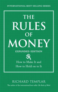 Title: The Rules of Money: How to Make It and How to Hold on to It, Expanded Edition, Author: Richard Templar