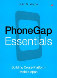 Title: PhoneGap Essentials: Building Cross-Platform Mobile Apps, Author: John Wargo
