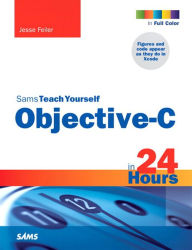 Title: Sams Teach Yourself Objective-C in 24 Hours, Author: Jesse Feiler