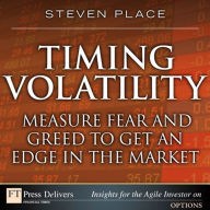 Title: Timing Volatility: Measure Fear and Greed to Get an Edge in the Market, Author: Steven Place