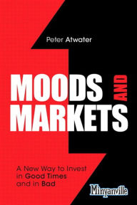 Title: Moods and Markets: A New Way to Invest in Good Times and in Bad, Author: Peter Atwater