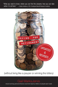 Title: Saving for Retirement (Without Living Like a Pauper or Winning the Lottery) Updated and Revised, Author: Gail MarksJarvis