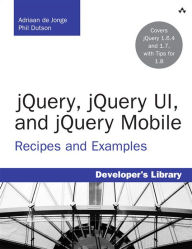 Title: jQuery, jQuery UI, and jQuery Mobile: Recipes and Examples, Author: Adriaan de Jonge