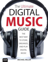 Title: The Ultimate Digital Music Guide: The Best Way to Store, Organize, and Play Digital Music, Author: Michael Miller