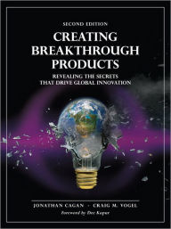 Title: Creating Breakthrough Products: Revealing the Secrets that Drive Global Innovation / Edition 2, Author: Jonathan Cagan