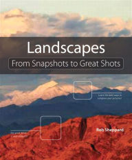 Title: Landscape Photography: From Snapshots to Great Shots, Author: Rob Sheppard