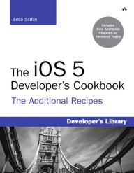 Title: The iOS 5 Developer's Cookbook: The Additional Recipes: Additional Recipes Found Only in the Expanded Electronic Edition, Author: Erica Sadun