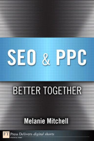 Title: SEO & PPC: Better Together, Author: Melanie Mitchell