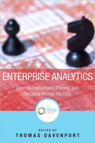 Title: Enterprise Analytics: Optimize Performance, Process, and Decisions Through Big Data / Edition 1, Author: Thomas H. Davenport