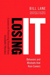 Title: Losing It! Behaviors and Mindsets that Ruin Careers: Lessons on Protecting Yourself from Avoidable Mistakes, Author: Bill Lane