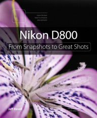 Title: Nikon D800: From Snapshots to Great Shots, Author: Jeff Revell