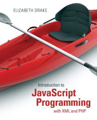 Title: Introduction to JavaScript Programming with XML and PHP / Edition 1, Author: Elizabeth Drake