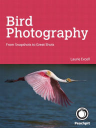 Title: Bird Photography: From Snapshots to Great Shots, Author: Laurie S. Excell