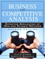 Title: Business and Competitive Analysis: Effective Application of New and Classic Methods / Edition 2, Author: Craig S. Fleisher