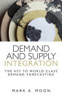 Demand and Supply Integration: The Key to World-Class Demand Forecasting