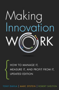 Title: Making Innovation Work: How to Manage It, Measure It, and Profit from It, Updated Edition / Edition 1, Author: Tony Davila