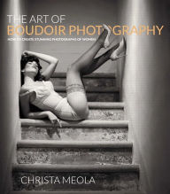 Title: The Art of Boudoir Photography: How to Create Stunning Photographs of Women, Author: Christa Meola