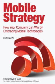 Title: Mobile Strategy: How Your Company Can Win by Embracing Mobile Technologies, Author: Dirk Nicol