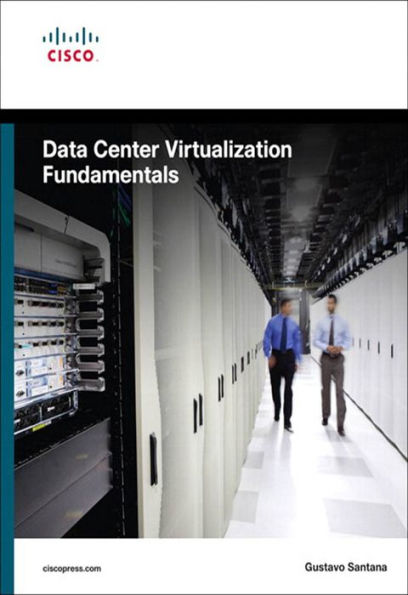 Data Center Virtualization Fundamentals: Understanding Techniques and Designs for Highly Efficient Data Centers with Cisco Nexus, UCS, MDS, and Beyond