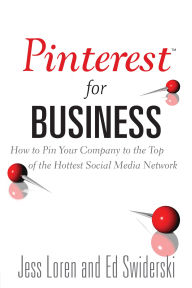 Title: Pinterest for Business: How to Pin Your Company to the Top of the Hottest Social Media Network, Author: Jess Loren