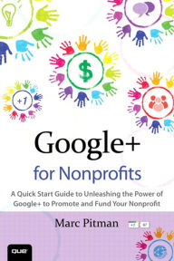 Title: Google+ for Nonprofits: A Quick Start Guide to Unleashing the Power of Google+ to Promote and Fund Your Nonprofit, Author: Marc Pitman