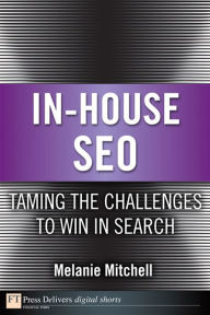 Title: In-House SEO: Taming the Challenges to Win in Search, Author: Melanie Mitchell