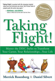 Taking Flight!: Master the DISC Styles to Transform Your Career, Your Relationships...Your Life