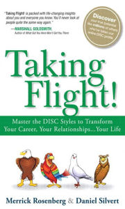 Title: Taking Flight!: Master the DISC Styles to Transform Your Career, Your Relationships...Your Life, Author: Merrick Rosenberg